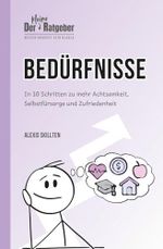 Der kleine Ratgeber: Bedürfnisse: In 10 Schritten zu mehr Achtsamkeit, Selbstfürsorge und Zufriedenheit (DER KLEINE RATGEBER - Wissen braucht kein BlaBla) Cover des Buches Der kleine Ratgeber: Bedürfnisse: In 10 Schritten zu mehr Achtsamkeit, Selbstfürsorge und Zufriedenheit (DER KLEINE RATGEBER - Wissen braucht kein BlaBla) (ISBN: 9783911110204)