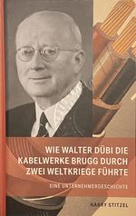 Wie Walter Dübi die Kabelwerke Brugg durch zwei Weltkriege führte Cover des Buches Wie Walter Dübi die Kabelwerke Brugg durch zwei Weltkriege führte (ISBN: 9783911191012)