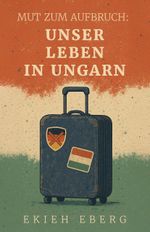 Mut zum Aufbruch: Unser Leben in Ungarn Cover des Buches Mut zum Aufbruch: Unser Leben in Ungarn (ISBN: 9783911954181)