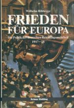 Frieden für Europa. Die Politik der deutschen Reichstagsmehrheit 1917/18. Cover des Buches Frieden für Europa. Die Politik der deutschen Reichstagsmehrheit 1917/18. (ISBN: 9783920460444)