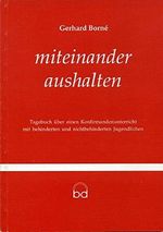Miteinander aushalten: Tagebuch über einen Konfirmandenunterricht mit behinderten und nichtbehinderten Jugendlichen Cover des Buches Miteinander aushalten: Tagebuch über einen Konfirmandenunterricht mit behinderten und nichtbehinderten Jugendlichen (ISBN: 9783920606224)
