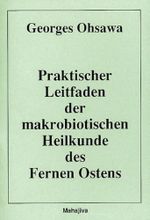 Praktischer Leitfaden der makrobiotischen Heilkunde des Fernen Ostens: Lehrgang über die Philosophie und die Medizin des Fernen Ostens - Kompendium für Fortgeschrittene Cover des Buches Praktischer Leitfaden der makrobiotischen Heilkunde des Fernen Ostens: Lehrgang über die Philosophie und die Medizin des Fernen Ostens - Kompendium für Fortgeschrittene (ISBN: 9783924845315)