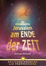 Das himmlische Jerusalem am Ende der Zeit: Weltverschwörung und Prophezeiung: Weltverschwörung und Prophezeiung. Die Entfaltung antichristlicher Weltherrschaft und der göttliche Erlösungsplan Cover des Buches Das himmlische Jerusalem am Ende der Zeit: Weltverschwörung und Prophezeiung: Weltverschwörung und Prophezeiung. Die Entfaltung antichristlicher Weltherrschaft und der göttliche Erlösungsplan (ISBN: 9783924994990)