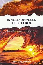 In vollkommener Liebe leben: Gottes Liebe erleben und weitergeben Cover des Buches In vollkommener Liebe leben: Gottes Liebe erleben und weitergeben (ISBN: 9783926395917)