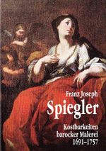 Franz Joseph Spiegler, Kostbarkeiten barocker Malerei 1691-1757 Cover des Buches Franz Joseph Spiegler, Kostbarkeiten barocker Malerei 1691-1757 (ISBN: 9783927296305)