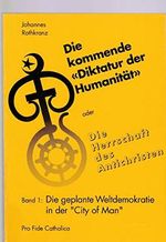Die kommende "Diktatur der Humanität" oder Die Herrschaft des Antichristen. Band 1: Die geplante Weltdemokratie in der "City of Man" Cover des Buches Die kommende "Diktatur der Humanität" oder Die Herrschaft des Antichristen. Band 1: Die geplante Weltdemokratie in der "City of Man" (ISBN: 9783929170092)