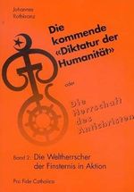 Die kommende "Diktatur der Humanität" oder Die Herrschaft des Antichristen. Band 2: Die Weltherrscher der Finsternis in Aktion Cover des Buches Die kommende "Diktatur der Humanität" oder Die Herrschaft des Antichristen. Band 2: Die Weltherrscher der Finsternis in Aktion (ISBN: 9783929170108)