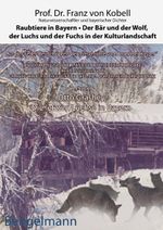 Raubtiere in Bayern - der Bär und der Wolf, der Luchs und der Fuchs in der Kulturlandschaft Cover des Buches Raubtiere in Bayern - der Bär und der Wolf, der Luchs und der Fuchs in der Kulturlandschaft (ISBN: 9783930177165)