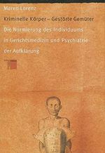 Kriminelle Körper - Gestörte Gemüter. Die Normierung des Individuums in Gerichtsmedizin und Psychiatrie der Aufklärung Cover des Buches Kriminelle Körper - Gestörte Gemüter. Die Normierung des Individuums in Gerichtsmedizin und Psychiatrie der Aufklärung (ISBN: 9783930908448)