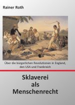 Sklaverei als Menschenrecht: Über die bürgerlichen Revolutionen in England, den USA und Frankreich Cover des Buches Sklaverei als Menschenrecht: Über die bürgerlichen Revolutionen in England, den USA und Frankreich (ISBN: 9783932246807)