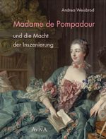Madame de Pompadour und die Macht der Inszenierung Cover des Buches Madame de Pompadour und die Macht der Inszenierung (ISBN: 9783932338618)