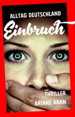 Alltag Deutschland: Einbruch - Thriller nach einem wahren Fall Cover des Buches Alltag Deutschland: Einbruch - Thriller nach einem wahren Fall (ISBN: 9783932733307)