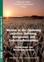 Mission in der Spannung zwischen Hoffnung, Resignation und Endzeitenthusiasmus: Eschatologie als Missionsmotivation: Referate der Jahrestagung 2000 des AfeM (edition afem - mission reports) Cover des Buches Mission in der Spannung zwischen Hoffnung, Resignation und Endzeitenthusiasmus: Eschatologie als Missionsmotivation: Referate der Jahrestagung 2000 des AfeM (edition afem - mission reports) (ISBN: 9783932829192)