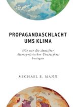 Propagandaschlacht ums Klima: Wie wir die Anstifter klimapolitischer Untätigkeit besiegen Cover des Buches Propagandaschlacht ums Klima: Wie wir die Anstifter klimapolitischer Untätigkeit besiegen (ISBN: 9783933634481)