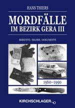 Mordfälle im Bezirk Gera III: Berichte Bilder Dokumente (Mordfälle im Bezirk Gera / Berichte - Bilder - Dokumente) Cover des Buches Mordfälle im Bezirk Gera III: Berichte Bilder Dokumente (Mordfälle im Bezirk Gera / Berichte - Bilder - Dokumente) (ISBN: 9783934277861)