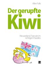 Der gerupfte Kiwi - Neuseeland. Fast wie im richtigen Paradies Cover des Buches Der gerupfte Kiwi - Neuseeland. Fast wie im richtigen Paradies (ISBN: 9783934918719)