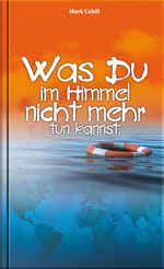 Was du im Himmel nicht mehr tun kannst Cover des Buches Was du im Himmel nicht mehr tun kannst (ISBN: 9783935955768)