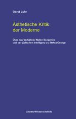 Ästhetische Kritik der Moderne: Über das Verhältnis Walter Benjamins und der jüdischen Intelligenz zu Stefan George Cover des Buches Ästhetische Kritik der Moderne: Über das Verhältnis Walter Benjamins und der jüdischen Intelligenz zu Stefan George (ISBN: 9783936134049)