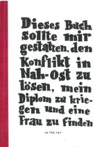 Dieses Buch sollte mir gestatten den Konflikt in Nah-Ost zu lösen, mein Diplom zu kriegen und eine Frau zu finden Teil 1 Cover des Buches Dieses Buch sollte mir gestatten den Konflikt in Nah-Ost zu lösen, mein Diplom zu kriegen und eine Frau zu finden Teil 1 (ISBN: 9783936311877)