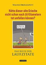 Hätte dieser alte Grieche nicht schon nach 20 Kilometern tot umfallen können? (Das Buch der Laufzitate) Cover des Buches Hätte dieser alte Grieche nicht schon nach 20 Kilometern tot umfallen können? (Das Buch der Laufzitate) (ISBN: 9783936973594)