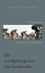 Die Strafgefangenen der Landstraße. Reportagen von der Tour de France. Cover des Buches Die Strafgefangenen der Landstraße. Reportagen von der Tour de France. (ISBN: 9783936973648)