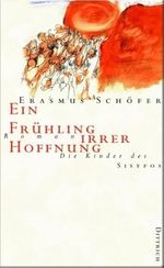 Ein Frühling irrer Hoffnung. Kinder des Sisyfos Teil 1 der Tetralogie Cover des Buches Ein Frühling irrer Hoffnung. Kinder des Sisyfos Teil 1 der Tetralogie (ISBN: 9783937717678)