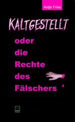 Kaltgestellt oder: Die Rechte des Fälschers Cover des Buches Kaltgestellt oder: Die Rechte des Fälschers (ISBN: 9783937782430)