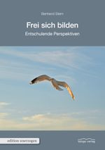 Frei sich bilden: Entschulende Perspektiven (edition unerzogen) Cover des Buches Frei sich bilden: Entschulende Perspektiven (edition unerzogen) (ISBN: 9783937797342)