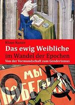 Das ewig Weibliche im Wandel der Epochen: Von der Vormundschaft zum Genderismus Cover des Buches Das ewig Weibliche im Wandel der Epochen: Von der Vormundschaft zum Genderismus (ISBN: 9783938176719)