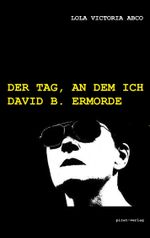 Der Tag, an dem ich David B. ermorde Cover des Buches Der Tag, an dem ich David B. ermorde (ISBN: 9783938237052)