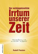 Der verhängnisvollste Irrtum unserer Zeit: Nach dem Tod ist es nicht aus und vorbei - im Gegenteil! Cover des Buches Der verhängnisvollste Irrtum unserer Zeit: Nach dem Tod ist es nicht aus und vorbei - im Gegenteil! (ISBN: 9783938656365)