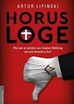 Die Horus-Loge: Wie kam es wirklich zum Zweiten Weltkrieg und wer finanzierte ihn? Der Dolmetscher des Bilderberger-Gründers, Prinz Bernhard der Niederlande, bricht sein Schweigen! Cover des Buches Die Horus-Loge: Wie kam es wirklich zum Zweiten Weltkrieg und wer finanzierte ihn? Der Dolmetscher des Bilderberger-Gründers, Prinz Bernhard der Niederlande, bricht sein Schweigen! (ISBN: 9783938656709)