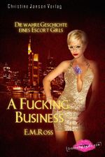 A Fucking Business - Die wahre Geschichte eines Escort Girls: Biografischer Erotik-Roman Cover des Buches A Fucking Business - Die wahre Geschichte eines Escort Girls: Biografischer Erotik-Roman (ISBN: 9783939229735)