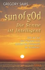 Sun of gOd – Die Sonne ist intelligent. Sind wir wirklich der Höhepunkt der Evolution? Cover des Buches Sun of gOd – Die Sonne ist intelligent. Sind wir wirklich der Höhepunkt der Evolution? (ISBN: 9783939373780)