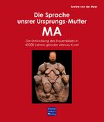 Die Sprache unsrer Ursprungs-Mutter MA: Die Entwicklung des Frauenbildes in 40 000 Jahren globaler "Venus"-Kunst Cover des Buches Die Sprache unsrer Ursprungs-Mutter MA: Die Entwicklung des Frauenbildes in 40 000 Jahren globaler "Venus"-Kunst (ISBN: 9783939623601)