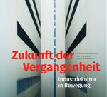 Zukunft der Vergangenheit – Industriekultur in Bewegung Cover des Buches Zukunft der Vergangenheit – Industriekultur in Bewegung (ISBN: 9783939629641)