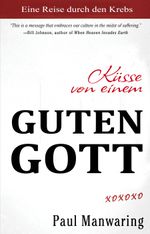 KÜSSE VON EINEM GUTEN GOTT: Eine Reise durch die Heilung von Krebs Cover des Buches KÜSSE VON EINEM GUTEN GOTT: Eine Reise durch die Heilung von Krebs (ISBN: 9783940538581)