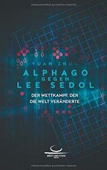 AlphaGo gegen Lee Sedol: Der Wettkampf, der die Welt veränderte Cover des Buches AlphaGo gegen Lee Sedol: Der Wettkampf, der die Welt veränderte (ISBN: 9783940563385)
