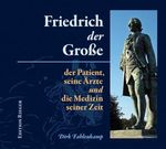 Friedrich der Große: der Patient, seine Ärzte und die Medizin seiner Zeit Cover des Buches Friedrich der Große: der Patient, seine Ärzte und die Medizin seiner Zeit (ISBN: 9783941187351)