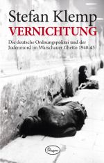 Vernichtung: Die deutsche Ordnungspolizei und der Judenmord im Warschauer Ghetto 1940-43 Cover des Buches Vernichtung: Die deutsche Ordnungspolizei und der Judenmord im Warschauer Ghetto 1940-43 (ISBN: 9783941688445)