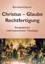 Christus – Glaube – Rechtfertigung: Perspektiven reformatorischer Theologie Cover des Buches Christus – Glaube – Rechtfertigung: Perspektiven reformatorischer Theologie (ISBN: 9783941750678)