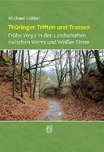 Thüringer Triften und Trassen: Frühe Wege in den Landschaften zwischen Werra und weißer Elster Cover des Buches Thüringer Triften und Trassen: Frühe Wege in den Landschaften zwischen Werra und weißer Elster (ISBN: 9783941791152)