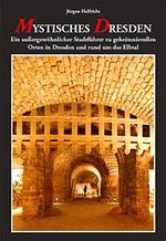 Mystisches Dresden: Ein außergewöhnlicher Stadtführer zu geheimnisvollen Orten in Dresden und rund um das Elbtal Cover des Buches Mystisches Dresden: Ein außergewöhnlicher Stadtführer zu geheimnisvollen Orten in Dresden und rund um das Elbtal (ISBN: 9783941908659)