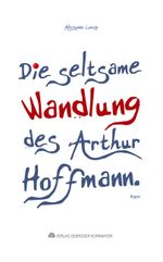 Die seltsame Wandlung des Arthur Hoffmann Cover des Buches Die seltsame Wandlung des Arthur Hoffmann (ISBN: 9783942051040)