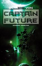 Captain Future 22: Der Tod von Captain Future Cover des Buches Captain Future 22: Der Tod von Captain Future (ISBN: 9783942396059)