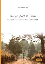 Frauensport in Kenia: Laufsportkultur zwischen Kenia und den USA Cover des Buches Frauensport in Kenia: Laufsportkultur zwischen Kenia und den USA (ISBN: 9783942468701)