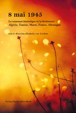 8 mai 45 Le tournant historique et la littérature Algérie, Tunisie, Maroc, France, Allemagne Cover des Buches 8 mai 45 Le tournant historique et la littérature Algérie, Tunisie, Maroc, France, Allemagne (ISBN: 9783942490580)