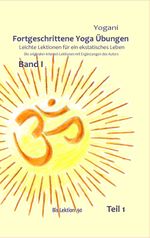 Fortgeschrittene Yoga Übungen - Band I - Teil 1 Cover des Buches Fortgeschrittene Yoga Übungen - Band I - Teil 1 (ISBN: 9783942850704)