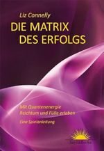 Die Matrix des Erfolgs: Mit Quantenenergie Reichtum und Fülle erleben. Eine Spiel-Anleitung Cover des Buches Die Matrix des Erfolgs: Mit Quantenenergie Reichtum und Fülle erleben. Eine Spiel-Anleitung (ISBN: 9783942887014)