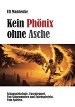 Kein Phönix ohne Asche - Schauspielschule. Faxentempel. Von Sinnenmotten und Eulenspiegeln. Vom Spielen. Cover des Buches Kein Phönix ohne Asche - Schauspielschule. Faxentempel. Von Sinnenmotten und Eulenspiegeln. Vom Spielen. (ISBN: 9783942929639)